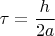 $\tau = \dfrac{h}{2a}$