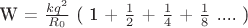 W = $\frac{kq^2}{R_0}$ ( 1 + $\frac{1}{2}$ + $\frac{1}{4}$ + $\frac{1}{8}$ .... )