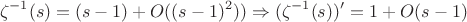 $$\zeta^{-1}(s)=(s-1)+O((s-1)^2))\Rightarrow (\zeta^{-1}(s))'=1+O(s-1)$$