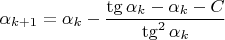 $\alpha_{k+1}=\alpha_k-\dfrac{\tg\alpha_k-\alpha_k-C}{\tg^2\alpha_k}$