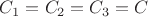 $C_1 = C_2 = C_3 = C$