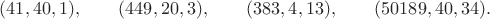 $\displaystyle (41,40,1),\qquad (449,20,3),\qquad (383,4,13),\qquad (50189,40,34).$