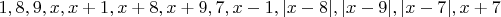 $1, 8, 9, x, x+1, x+8, x+9, 7, x-1, |x-8|, |x-9|, |x-7|, x+7$