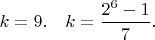 $k=9. \quad k = \dfrac{2^{6} - 1}{7}.$