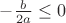$ -\frac{b}{2a} \leq 0 $