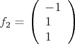 ${f_2} = \left( \begin{array}{l}-1\\ 1\\ 1\end{array} \right)$