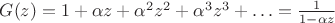 $G(z) = 1 + \alpha z + \alpha^2 z^2 + \alpha^3 z^3 + \ldots = \frac{1}{1 - \alpha z}$