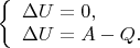 $
\left\{ \begin{array}{l}
\Delta U=0,\\
\Delta U= A-Q.
\end{array} \right.
$