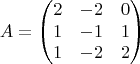 $$
A = \begin{pmatrix}
2 & -2 & 0\\
1 & -1 & 1\\
1 & -2 & 2
\end{pmatrix}
$$