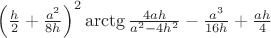 $\left(\frac h2+\frac{a^2}{8h}\right)^2\arctg\frac{4ah}{a^2-4h^2}-\frac{a^3}{16h}+\frac{ah}{4}$