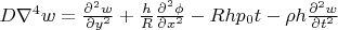 $D\nabla^4 w=\frac{\partial^{2}w}{\partial y^{2}}+\frac{h}{R}  \frac{\partial^{2} \phi}{\partial x^{2}}-Rhp_{0}t -\rho h \frac{\partial^{2} w}{\partial t^{2}}$