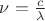 $ \[ \nu = \frac{c}{\lambda } \] $
