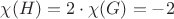 $\chi (H) = 2 \cdot \chi(G) = -2$