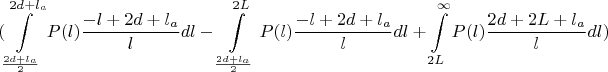 $$(\int\limits_{\frac{2d+l_a}{2}}^{2d+l_a}P(l)\frac{-l+2d+l_a}{l}dl-\int\limits_{\frac{2d+l_a}{2}}^{2L}P(l)\frac{-l+2d+l_a}{l}dl+\int\limits_{2L}^{\infty}P(l)\frac{2d+2L+l_a}{l}dl)$$