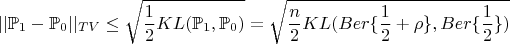 $$ ||\mathbb{P}_{1} - \mathbb{P}_{0}||_{TV} \leq \sqrt{\frac{1}{2}KL(\mathbb{P}_{1},\mathbb{P}_{0})}=\sqrt{\frac{n}{2}KL(Ber\{\frac{1}{2}+\rho\},Ber\{\frac{1}{2}\})}$$