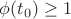 $\phi(t_0)\ge1$
