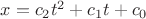 $\[x = {c_2}{t^2} + {c_1}t + {c_0}\]$