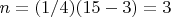 $n=(1/4)(15-3)=3$