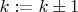 $k:=k\pm 1$