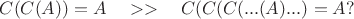$\mbox{~~~}C(C(A)) = A   \quad >> \quad  C(C(C(...С(A)...) = A ? $