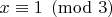 $x\equiv 1 \pmod{3}$