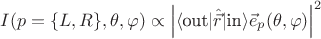 $I(p=\{L,R\}, \theta,\varphi)\propto \left|\langle \text{out} \rvert \hat{\vec{r}} \lvert\text{in}\rangle \vec{e}_p(\theta,\varphi)\right|^2$ $I(p=\{L,R\}, \theta,\varphi)\propto \left|\langle \text{out} \rvert \hat{\vec{r}} \lvert\text{in}\rangle \vec{e}_p(\theta,\varphi)\right|^2$