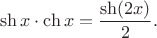 $$
\sh x \cdot \ch x = \frac{\sh (2x)}{2}.
$$