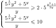 $
\begin{cases}
\dfrac{5^{\frac{1}{y}}y^2+5^y}{y} \geqslant {2\cdot5^{\frac{y^2+1}{2y}}} \\
\dfrac{5^{\frac{1}{y}}y^2+5^y}{y} \leqslant 10
\end{cases}
$