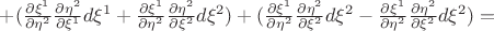 $+(\frac{\partial \xi^1}{\partial \eta^2}\frac{\partial \eta^2}{\partial \xi^1}d \xi^1 +\frac{\partial \xi^1}{\partial \eta^2}\frac{\partial \eta^2}{\partial \xi^2}d \xi^2)+(\frac{\partial \xi^1}{\partial \eta^2}\frac{\partial \eta^2}{\partial \xi^2}d \xi^2-\frac{\partial \xi^1}{\partial \eta^2}\frac{\partial \eta^2}{\partial \xi^2}d \xi^2)  =$