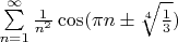 $\sum\limits_{n=1}^{\infty} \frac{1}{n^2} \cos(\pi n \pm \sqrt[4]{\frac{1}{3}})$