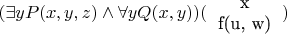 $(\exists y P(x, y, z) \wedge \forall y Q(x, y))(\begin{tabular}{ c }  x \\  f(u, w) \\ \end{tabular})$