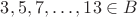 $3, 5, 7, \dots , 13\in B$