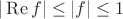 $|\operatorname{Re} f|\leq |f| \leq 1 $