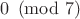 $0 \pmod 7$ $0 \pmod 7$