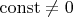$\operatorname{const}\neq0$