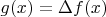 $g(x) = \Delta f(x)$