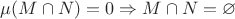 $\mu(M \cap N) = 0 \Rightarrow M \cap N = \varnothing$