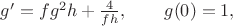 $g'=fg^2h+\frac{4}{fh},\qquad g(0)=1,$