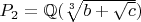 $P_2=\mathbb{Q}(\sqrt[3]{b+\sqrt{c}})$