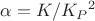 $\alpha = K / {K_P}^2$