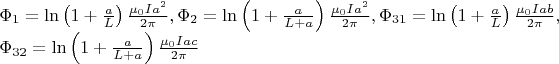 $$\[\begin{array}{l}
{\Phi _1} = \ln \left( {1 + \frac{a}{L}} \right)\frac{{{\mu _0}I{a^2}}}{{2\pi }},{\Phi _2} = \ln \left( {1 + \frac{a}{{L + a}}} \right)\frac{{{\mu _0}I{a^2}}}{{2\pi }},{\Phi _{31}} = \ln \left( {1 + \frac{a}{L}} \right)\frac{{{\mu _0}Iab}}{{2\pi }},\\
{\Phi _{32}} = \ln \left( {1 + \frac{a}{{L + a}}} \right)\frac{{{\mu _0}Iac}}{{2\pi }}
\end{array}\]$$