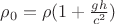 $\rho _{0}=\rho (1+\frac{gh}{c^{2}}) $