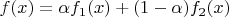 $f(x)=\alpha f_1(x)+(1-\alpha)f_2(x)$
