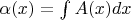 $\alpha(x)=\int{A(x)dx}$