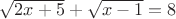 $\sqrt{2x+5}+ \sqrt{x-1} = 8$