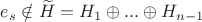 $e_s \notin \widetilde{H} = H_1 \oplus ... \oplus H_{n-1}$