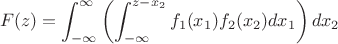 $$F(z)=\int _{-\infty }^{\infty } \left( \int _{-\infty }^{z-x_2}f_1(x_1) f_2(x_2)dx_1\right)  dx_2$$