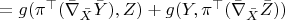 $=g(\pi^\top(\bar\nabla_{\bar X}\bar Y), Z)+g(Y, \pi^\top(\bar\nabla_{\bar X}\bar Z))$