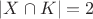 $|X \cap K|=2$
