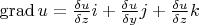 $\operatorname{grad} u=\frac {\delta u} {\delta z}i+\frac {\delta u} {\delta y}j+\frac {\delta u} {\delta z}k$